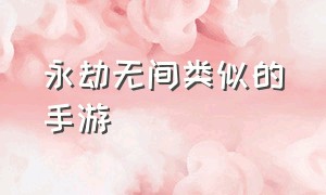 永劫无间类似的手游