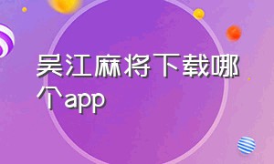 吴江麻将下载哪个app