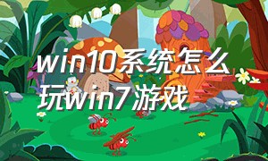 win10系统怎么玩win7游戏