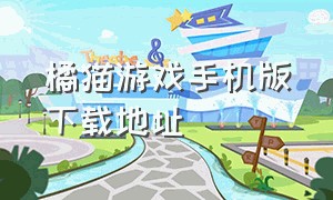 橘猫游戏手机版下载地址（橘猫游戏官网入口）