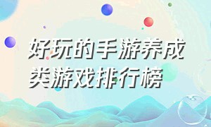 好玩的手游养成类游戏排行榜