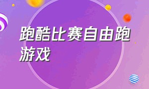 跑酷比赛自由跑游戏（跑酷比赛游戏排行榜）