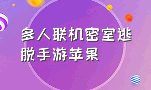 多人联机密室逃脱手游苹果（安卓苹果互通密室逃脱联机手游）