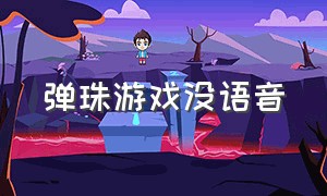 弹珠游戏没语音（弹珠游戏没语音怎么玩）