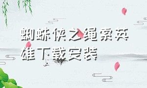 蜘蛛侠之绳索英雄下载安装