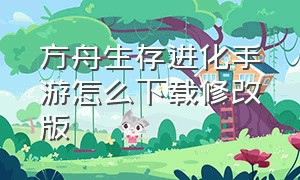 方舟生存进化手游怎么下载修改版