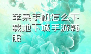 苹果手机怎么下载地下城手游韩服（苹果手机怎么下载音乐）