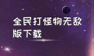 全民打怪物无敌版下载