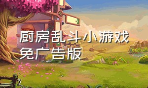 厨房乱斗小游戏免广告版