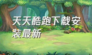 天天酷跑下载安装最新（天天酷跑电脑版下载最新版）