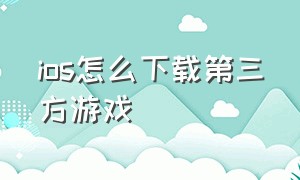 ios怎么下载第三方游戏