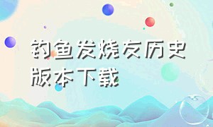 钓鱼发烧友历史版本下载