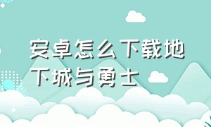 安卓怎么下载地下城与勇士