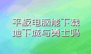 平板电脑能下载地下城与勇士吗