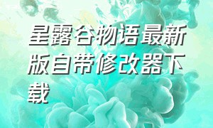 星露谷物语最新版自带修改器下载（星露谷物语修改器中文手机下载）