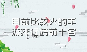 目前比较火的手游排行榜前十名