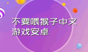 不要喂猴子中文游戏安卓