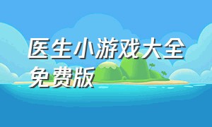 医生小游戏大全免费版