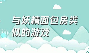 与妖精面包房类似的游戏