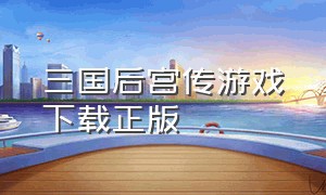 三国后宫传游戏下载正版