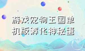 游戏宠物王国单机版孵化神秘蛋