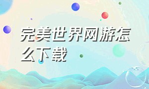 完美世界网游怎么下载