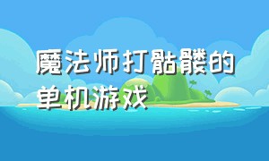 魔法师打骷髅的单机游戏