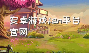 安卓游戏fan平台官网