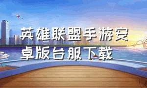 英雄联盟手游安卓版台服下载（英雄联盟手游台服下载官网最新版）