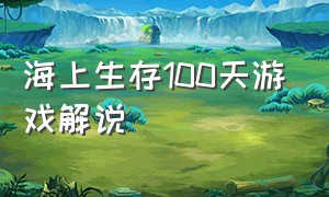 海上生存100天游戏解说（大海游戏实况解说孤岛求生）