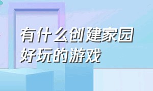 有什么创建家园好玩的游戏