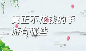 真正不花钱的手游有哪些