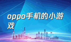 oppo手机的小游戏（oppo不用下载的小游戏）