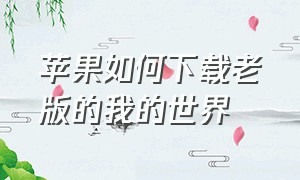 苹果如何下载老版的我的世界（苹果怎么下载中文版我的世界）