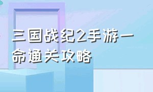 三国战纪2手游一命通关攻略