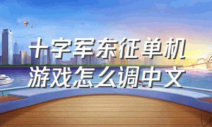 十字军东征单机游戏怎么调中文