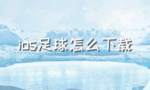 ios足球怎么下载（苹果足球游戏在哪里下载）