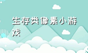 生存类像素小游戏（像素生存小游戏入口）