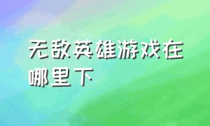 无敌英雄游戏在哪里下