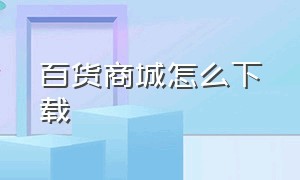 百货商城怎么下载