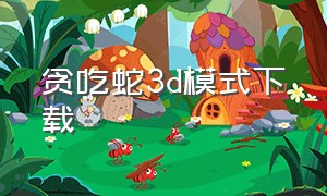 贪吃蛇3d模式下载