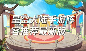 星空大陆手游阵容推荐最新版