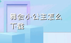 舞会小公主怎么下载