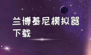 兰博基尼模拟器下载（兰博基尼模拟器中文版免费版）