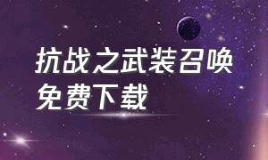 抗战之武装召唤免费下载