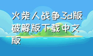 火柴人战争3d版破解版下载中文版