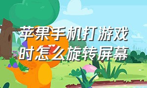 苹果手机打游戏时怎么旋转屏幕