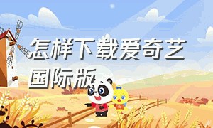 怎样下载爱奇艺国际版