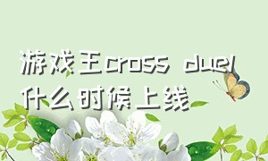 游戏王cross duel什么时候上线