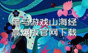 黑马游戏山海经高爆版官网下载